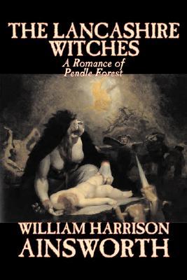 The Lancashire Witches A Romance of Pendle Forest